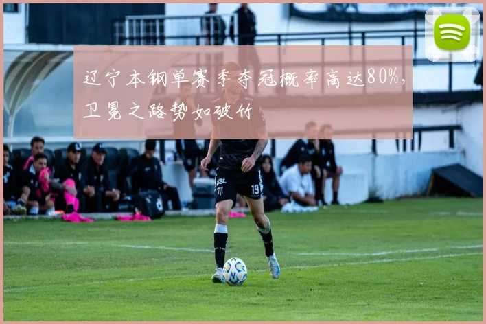 辽宁本钢单赛季夺冠概率高达80%,卫冕之路势如破竹