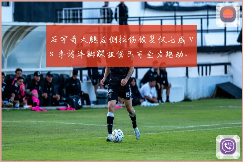 石宇奇大腿后侧拉伤恢复仅七成 vs 李诗沣脚踝扭伤已可全力跑动,国羽男单伤兵营复出节奏差异