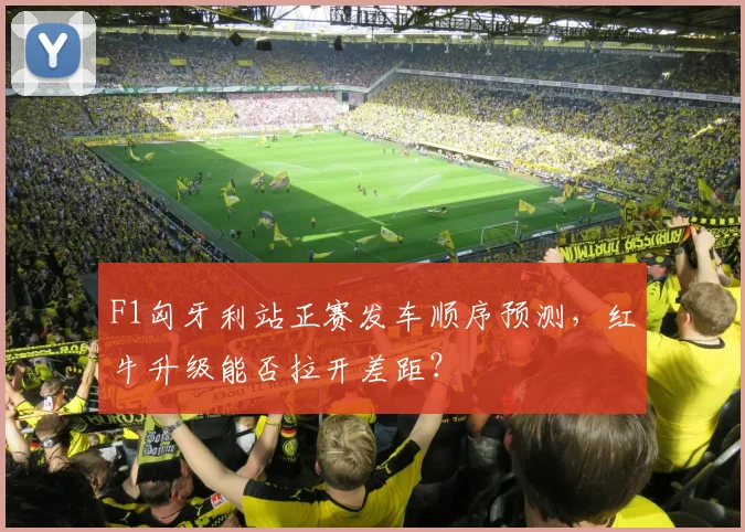 F1匈牙利站正赛发车顺序预测,红牛升级能否拉开差距?